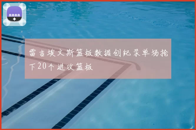 雷吉埃文斯篮板数据创纪录单场抢下20个进攻篮板