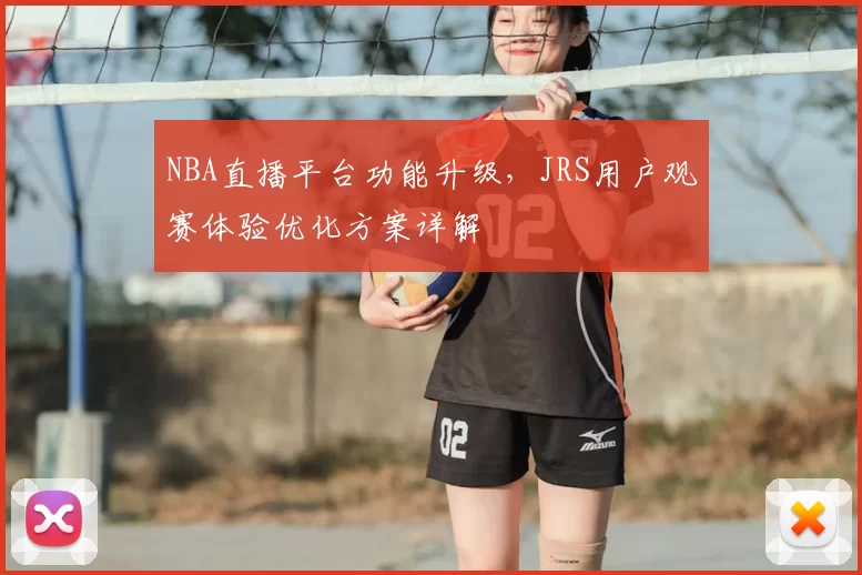 NBA直播平台功能升级,JRS用户观赛体验优化方案详解