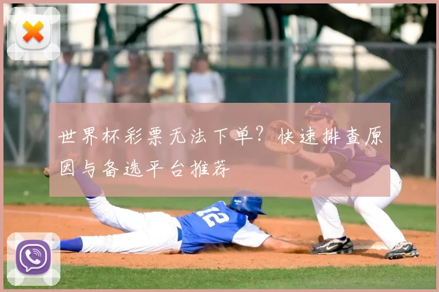 世界杯彩票无法下单?快速排查原因与备选平台推荐