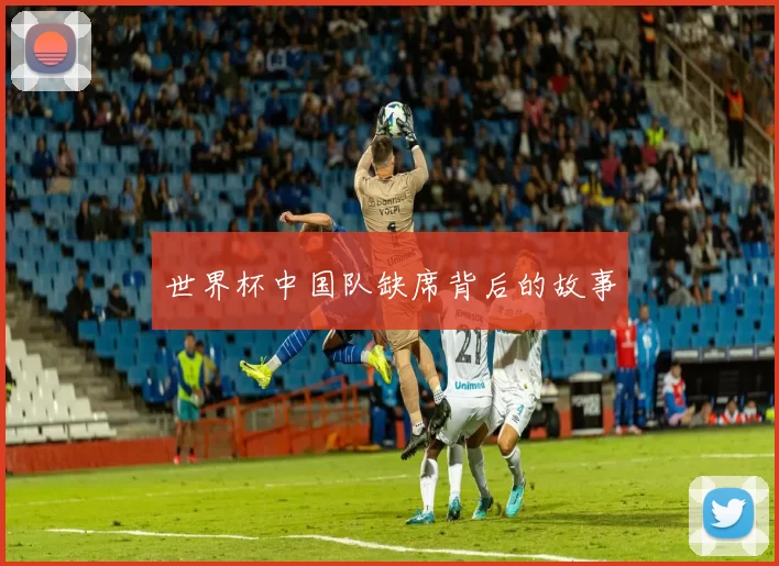 世界杯中国队缺席背后的故事