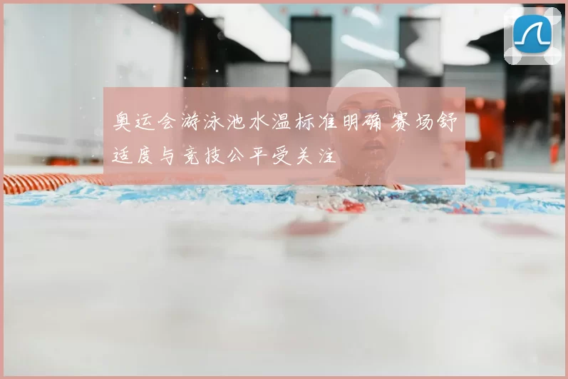 奥运会游泳池水温标准明确 赛场舒适度与竞技公平受关注