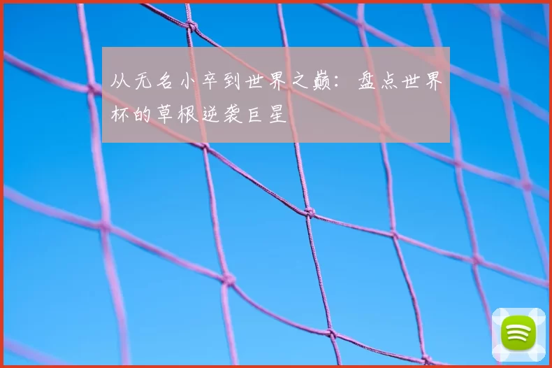从无名小卒到世界之巅：盘点世界杯的草根逆袭巨星