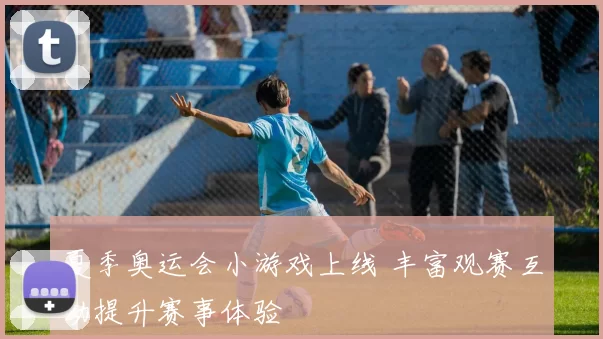 夏季奥运会小游戏上线 丰富观赛互动提升赛事体验