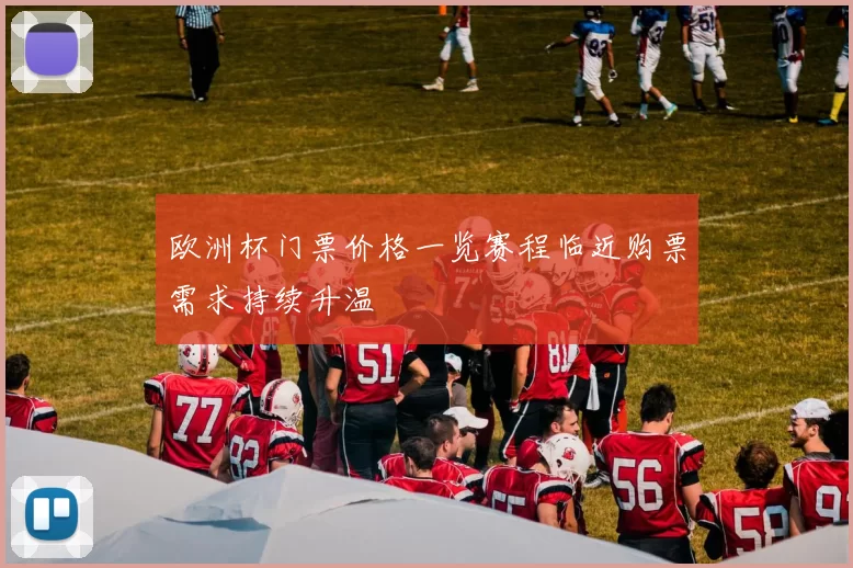 欧洲杯门票价格一览赛程临近购票需求持续升温
