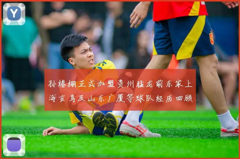 孙椿棚正式加盟贵州猛龙前东家上海玄鸟及山东广厦等球队经历回顾