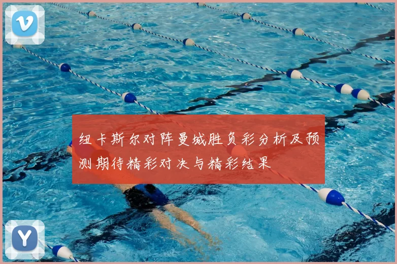 纽卡斯尔对阵曼城胜负彩分析及预测期待精彩对决与精彩结果
