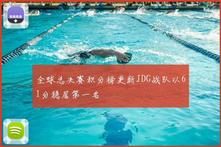 全球总决赛积分榜更新JDG战队以61分稳居第一名