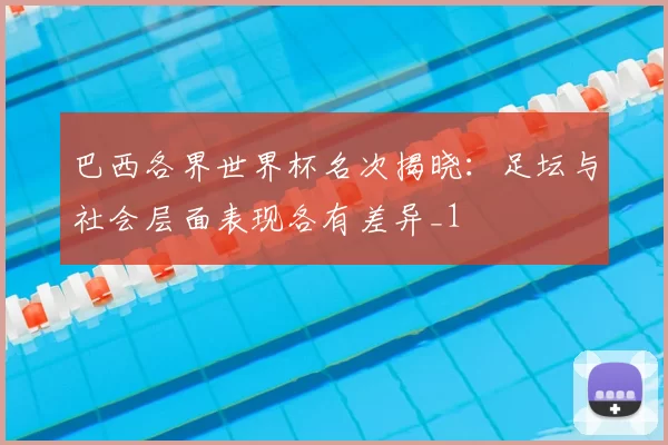 巴西各界世界杯名次揭晓:足坛与社会层面表现各有差异_1
